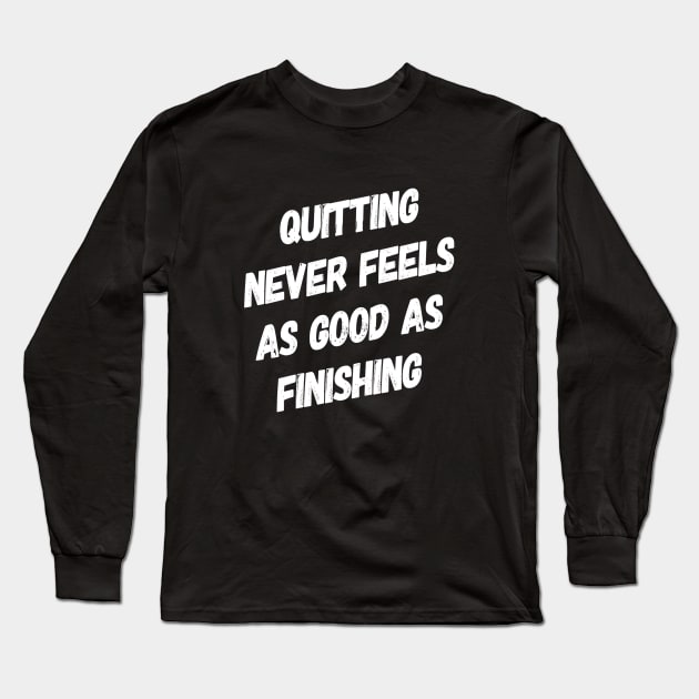 Quitting Never Feels As Good as Finishing | Motivational Sayings Long Sleeve T-Shirt by DesignsbyZazz